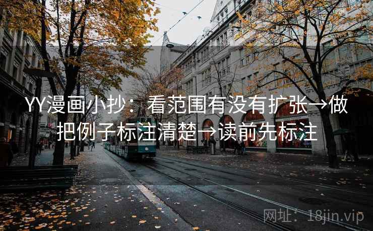 YY漫画小抄：看范围有没有扩张→做把例子标注清楚→读前先标注
