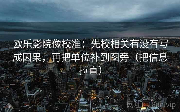 欧乐影院像校准：先校相关有没有写成因果，再把单位补到图旁（把信息拉直）